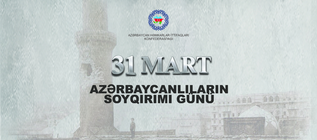 31 Mart – Azərbaycanlıların Soyqırımı Günüdür